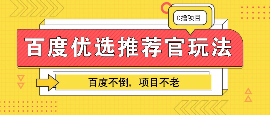 百度优选推荐官玩法，业余兼职做任务变现首选，百度不倒项目不老_大叔资源库-大叔资源库-资源-项目-副业-兼职-创业-大叔的库-大叔的库