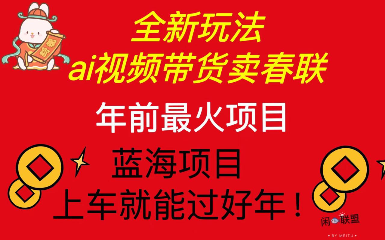 （13726期）Ai视频带货卖春联全新简单无脑玩法，年前最火爆项目，爆单过好年_大叔资源库创业项目网-大叔资源库-资源-项目-副业-兼职-创业-大叔的库-大叔的库