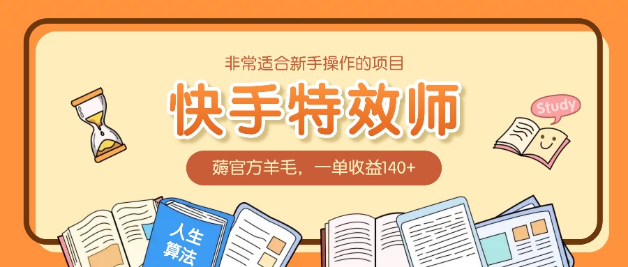 非常适合新手操作的项目：快手特效师，薅官方羊毛，一单收益140+_大叔资源库-大叔资源库-资源-项目-副业-兼职-创业-大叔的库-大叔的库