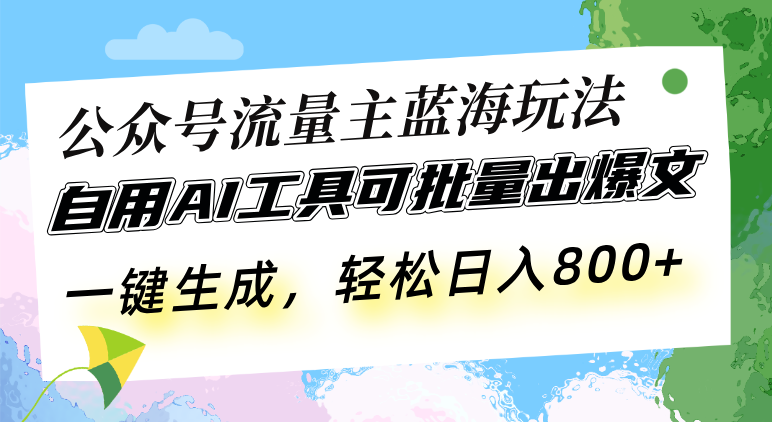 （13570期）公众号流量主蓝海玩法 自用AI工具可批量出爆文，一键生成，轻松日入800_大叔资源库创业项目网-大叔资源库-资源-项目-副业-兼职-创业-大叔的库-大叔的库