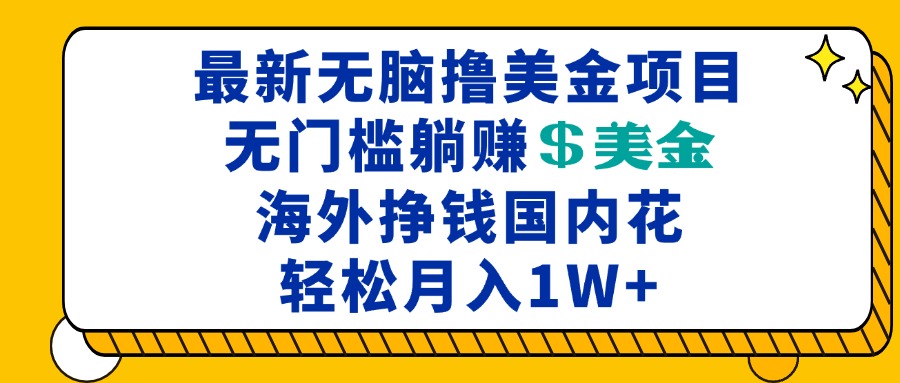 （13411期）最新海外无脑撸美金项目，无门槛躺赚美金，海外挣钱国内花，月入一万加_大叔资源库创业项目网-大叔资源库-资源-项目-副业-兼职-创业-大叔的库-大叔的库