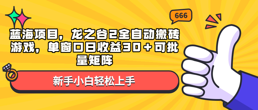 （13769期）蓝海项目，龙之谷2全自动搬砖游戏，单窗口日收益30＋可批量矩阵_大叔资源库创业项目网-大叔资源库-资源-项目-副业-兼职-创业-大叔的库-大叔的库