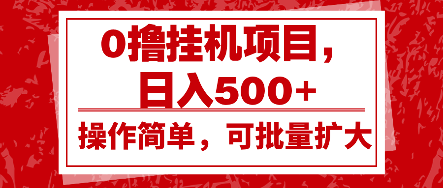 0撸挂机项目，日入500+，操作简单，可批量扩大，收益稳定。_大叔资源库-大叔资源库-资源-项目-副业-兼职-创业-大叔的库-大叔的库