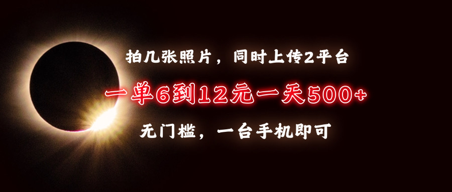 （13712期）拍几张照片，同时上传2平台，一单6到12元，一天轻松500+，无门槛，一台…_大叔资源库创业项目网-大叔资源库-资源-项目-副业-兼职-创业-大叔的库-大叔的库