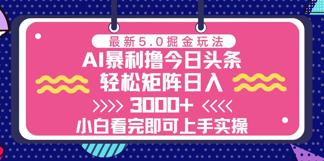 （13398期）今日头条最新5.0掘金玩法，轻松矩阵日入3000+_大叔资源库创业项目网-大叔资源库-资源-项目-副业-兼职-创业-大叔的库-大叔的库