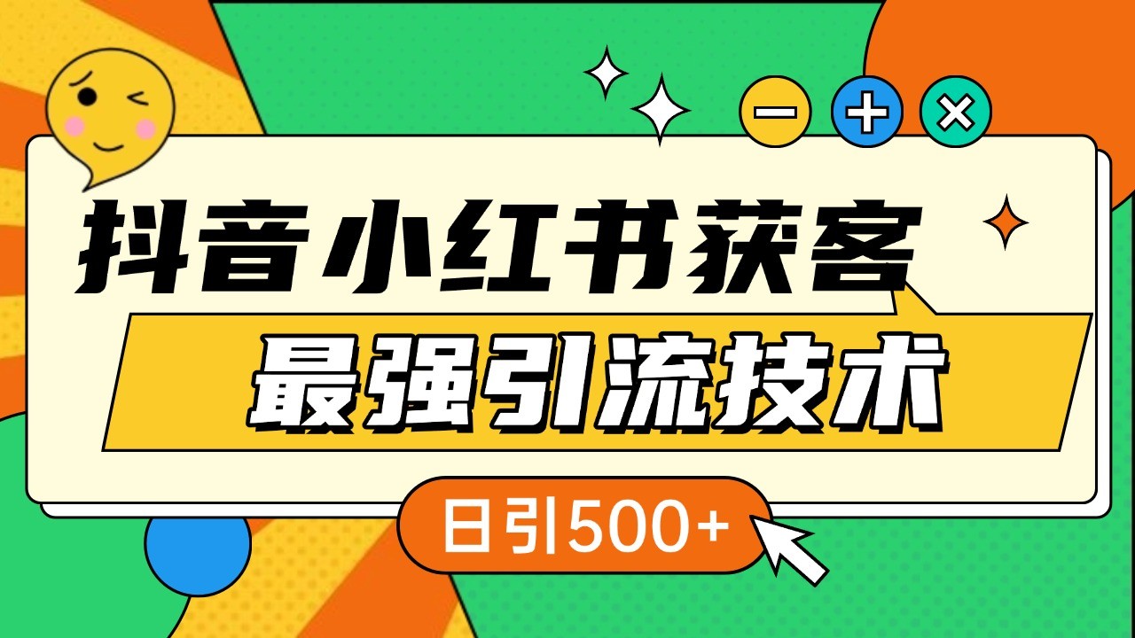 抖音小红书获客最强引流技术揭秘，吃透一点 日引500+ 全行业通用_大叔资源库-大叔资源库-资源-项目-副业-兼职-创业-大叔的库-大叔的库