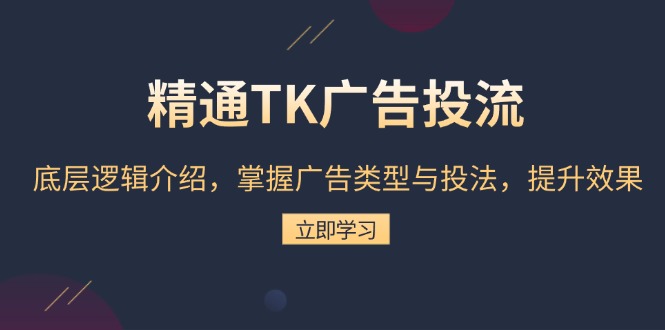 （13641期）精通TK广告投流：底层逻辑介绍，掌握广告类型与投法，提升效果_大叔资源库创业项目网-大叔资源库-资源-项目-副业-兼职-创业-大叔的库-大叔的库