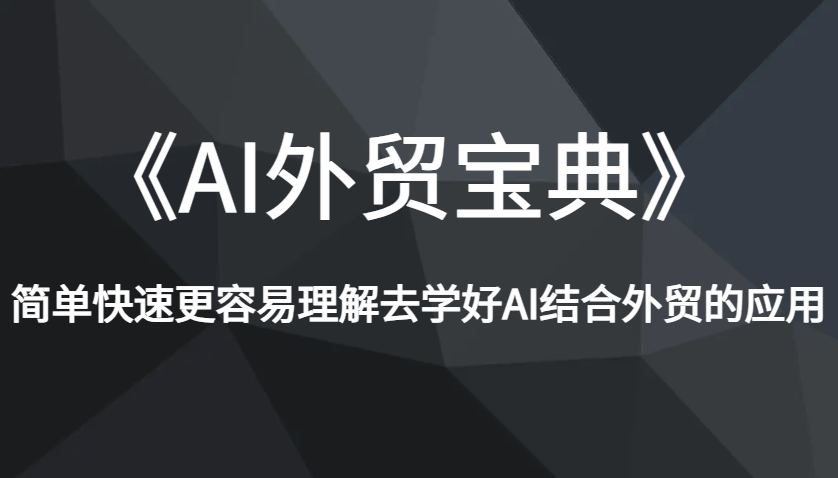 《AI外贸宝典》简单快速更容易理解去学好AI结合外贸的应用_大叔资源库-大叔资源库-资源-项目-副业-兼职-创业-大叔的库-大叔的库