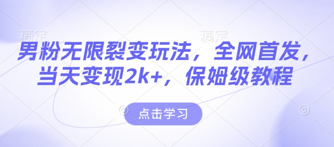 男粉无限裂变玩法，全网首发，当天变现2k+，保姆级教程【永久更新】【揭秘】——大叔资源库创业项目网-大叔资源库-资源-项目-副业-兼职-创业-大叔的库-大叔的库
