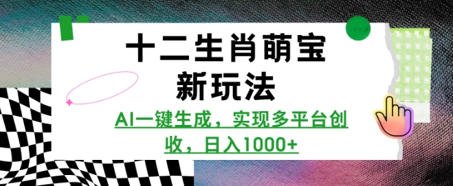 十二生肖萌宝新玩法，AI一键生成，实现多平台创收，日入多张——大叔资源库创业项目网-大叔资源库-资源-项目-副业-兼职-创业-大叔的库-大叔的库