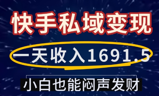 一天收入1691.5，快手私域变现，小白也能闷声发财——大叔资源库创业项目网-大叔资源库-资源-项目-副业-兼职-创业-大叔的库-大叔的库
