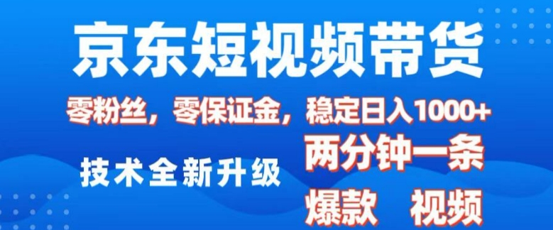 京东短视频带货，2025火爆项目，0粉丝，0保证金，操作简单，2分钟一条原创视频，日入1k【揭秘】——大叔资源库创业项目网-大叔资源库-资源-项目-副业-兼职-创业-大叔的库-大叔的库
