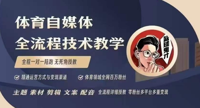 体育自媒体创作全流程讲解，百万大V带你全流程学习体育自媒体短视频文案创作、视频制作和账号运营——大叔资源库创业项目网-大叔资源库-资源-项目-副业-兼职-创业-大叔的库-大叔的库