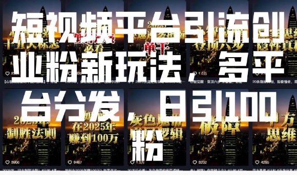 短视频平台引流创业粉新玩法，多平台分发，日引100粉——大叔资源库创业项目网-大叔资源库-资源-项目-副业-兼职-创业-大叔的库-大叔的库