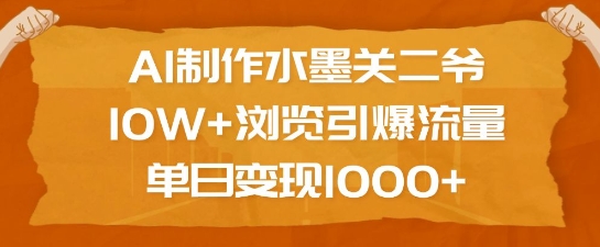 AI制作水墨关二爷，10W+浏览引爆流量，单日变现1k——大叔资源库创业项目网-大叔资源库-资源-项目-副业-兼职-创业-大叔的库-大叔的库