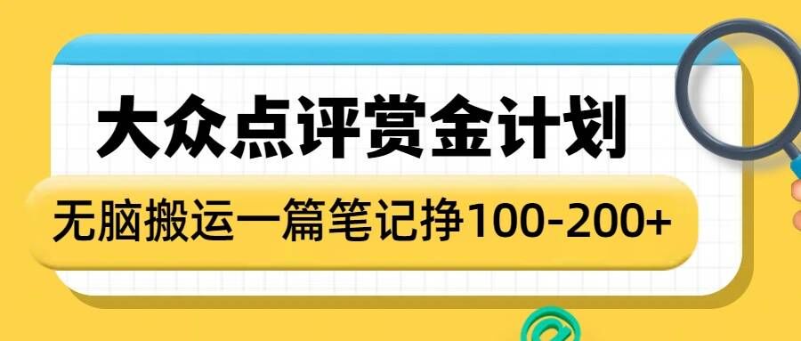 大众点评赏金计划，无脑搬运就有收益，一篇笔记收益1-2张——大叔资源库创业项目网-大叔资源库-资源-项目-副业-兼职-创业-大叔的库-大叔的库