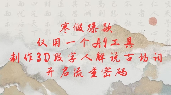 寒假爆款，仅用一个AI工具，制作3D数字人解说古诗词，开启流量密码——大叔资源库创业项目网-大叔资源库-资源-项目-副业-兼职-创业-大叔的库-大叔的库