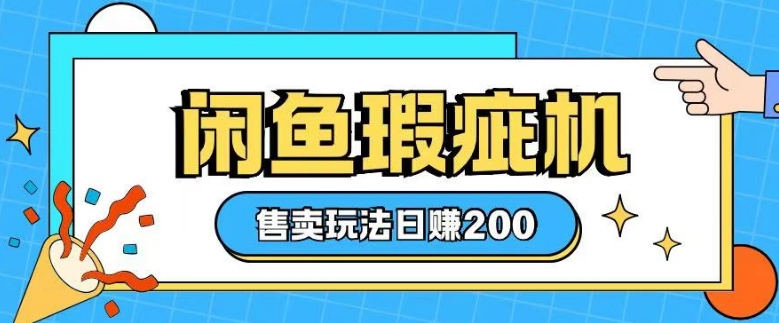 咸鱼瑕疵机售卖玩法0基础也能上手，日入2张——大叔资源库创业项目网-大叔资源库-资源-项目-副业-兼职-创业-大叔的库-大叔的库