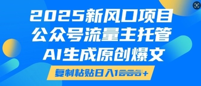 2025新风口项目，公众号流量主托管，AI生成原创爆文，复制粘贴日入多张——大叔资源库创业项目网-大叔资源库-资源-项目-副业-兼职-创业-大叔的库-大叔的库