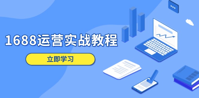 （13925期）1688运营实战教程：店铺定位/商品管理/爆款打造/数字营销/客户服务等_大叔资源库创业项目网-大叔资源库-资源-项目-副业-兼职-创业-大叔的库-大叔的库