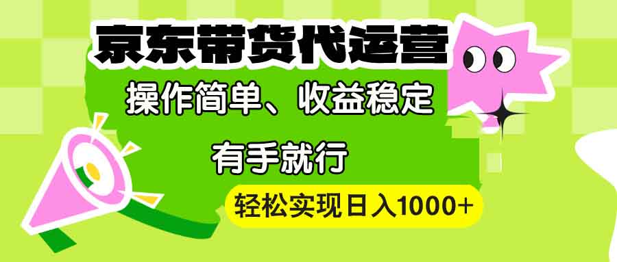 （13957期）【京东带货代运营】操作简单、收益稳定、有手就行！轻松实现日入1000+_大叔资源库创业项目网-大叔资源库-资源-项目-副业-兼职-创业-大叔的库-大叔的库
