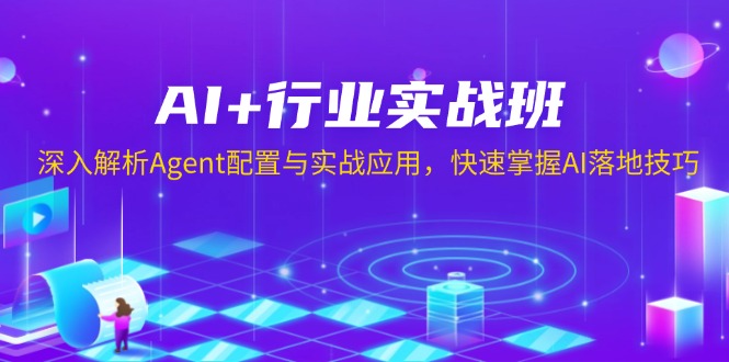 （13917期）AI+行业实战班，深入解析Agent配置与实战应用，快速掌握AI落地技巧_大叔资源库创业项目网-大叔资源库-资源-项目-副业-兼职-创业-大叔的库-大叔的库