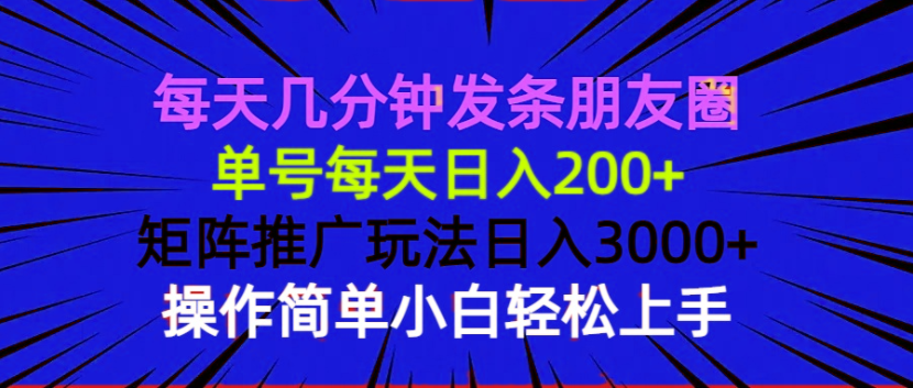 （13919期）每天几分钟发条朋友圈 单号每天日入200+ 矩阵推广玩法日入3000+ 操作简…_大叔资源库创业项目网-大叔资源库-资源-项目-副业-兼职-创业-大叔的库-大叔的库