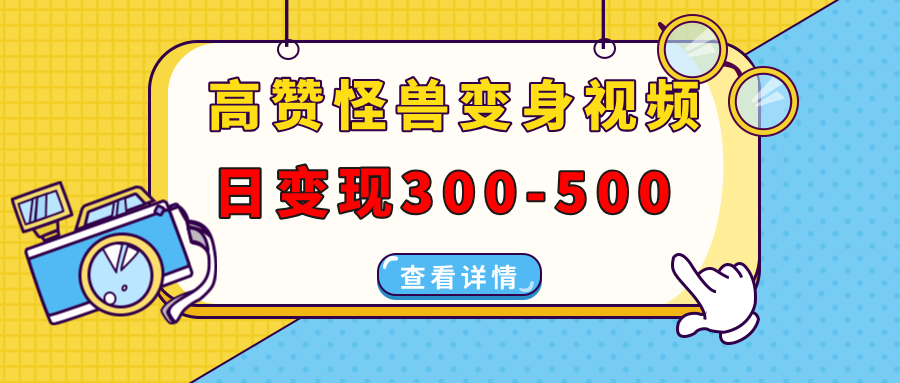 （13906期）高赞怪兽变身视频制作，日变现300-500，多平台发布（抖音、视频号、小红书_大叔资源库创业项目网-大叔资源库-资源-项目-副业-兼职-创业-大叔的库-大叔的库