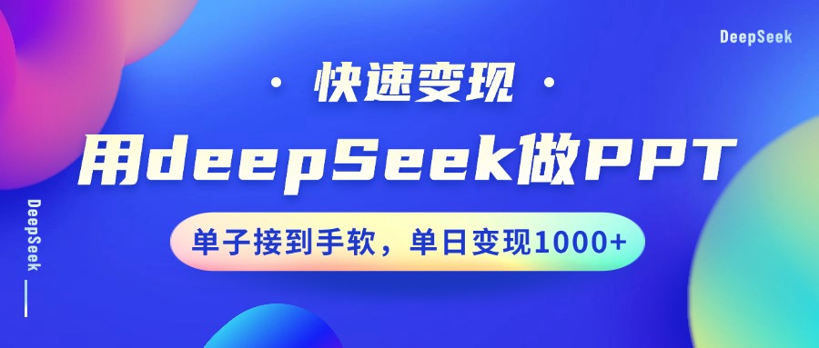 用DeepSeek做PPT，快速变现，单子接到手软，单日变现1000+_大叔资源库-大叔资源库-资源-项目-副业-兼职-创业-大叔的库-大叔的库