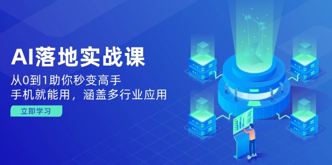 （14218期）AI落地实战课：从0到1助你秒变高手，手机就能用，涵盖多行业应用_大叔资源库创业项目网-大叔资源库-资源-项目-副业-兼职-创业-大叔的库-大叔的库