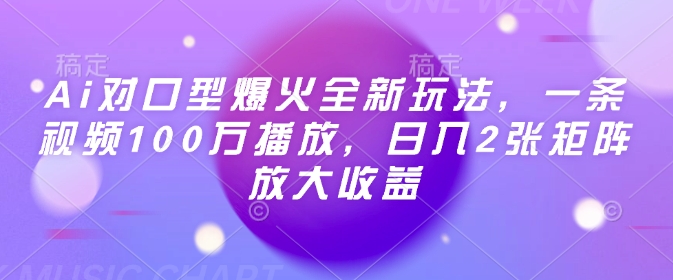 Ai对口型爆火全新玩法，一条视频100万播放，日入2张矩阵放大收益——大叔资源库创业项目网-大叔资源库-资源-项目-副业-兼职-创业-大叔的库-大叔的库