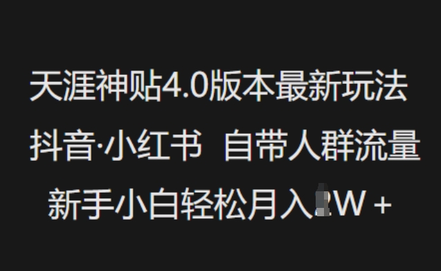 天涯神贴4.0版本最新玩法，抖音·小红书自带人群流量，新手小白轻松月入过W——大叔资源库创业项目网-大叔资源库-资源-项目-副业-兼职-创业-大叔的库-大叔的库