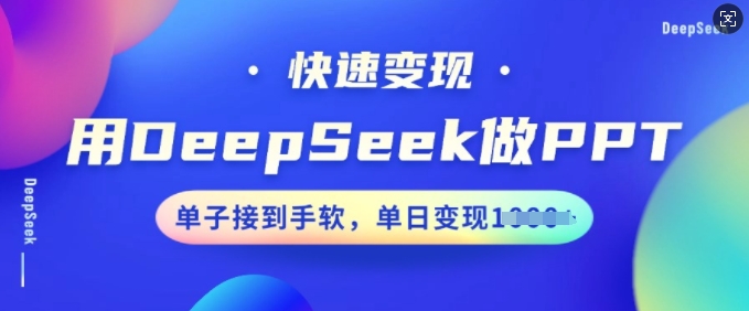 用DeepSeek做PPT，快速变现，单子接到手软，单日变现多张——大叔资源库创业项目网-大叔资源库-资源-项目-副业-兼职-创业-大叔的库-大叔的库