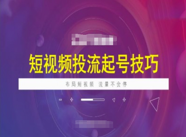 短视频投流起号技巧，短视频抖加技巧，布局短视频，流量不会停——大叔资源库创业项目网-大叔资源库-资源-项目-副业-兼职-创业-大叔的库-大叔的库