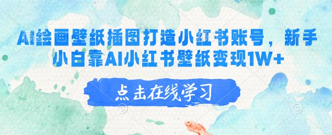 AI绘画壁纸插图打造小红书账号，新手小白靠AI小红书壁纸变现1W+——大叔资源库创业项目网-大叔资源库-资源-项目-副业-兼职-创业-大叔的库-大叔的库