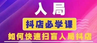 抖音商城运营课程(更新25年1月)，入局抖店必学课， 如何快速扫盲入局抖店——大叔资源库创业项目网-大叔资源库-资源-项目-副业-兼职-创业-大叔的库-大叔的库