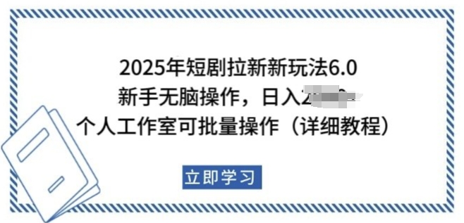 2025年短剧拉新新玩法，新手日入多张，个人工作室可批量做【揭秘】——大叔资源库创业项目网-大叔资源库-资源-项目-副业-兼职-创业-大叔的库-大叔的库
