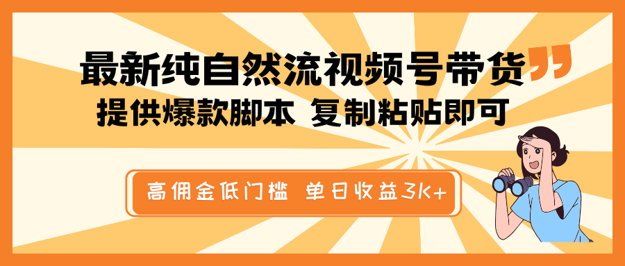 最新纯自然流视频号带货，提供爆款脚本简单 复制粘贴即可，高佣金低门槛，单日收益3K+_大叔资源库-大叔资源库-资源-项目-副业-兼职-创业-大叔的库-大叔的库