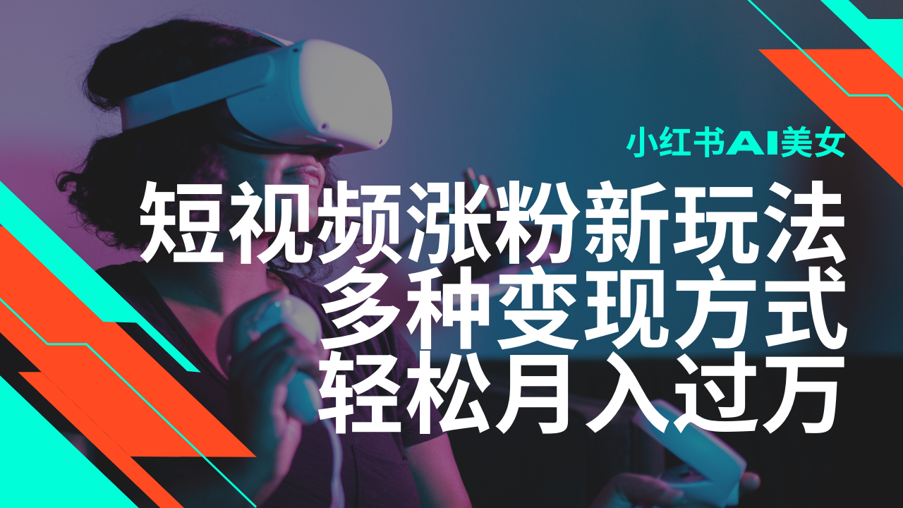 最新风口蓝海项目，小红书AI美女短视频涨粉玩法，多种变现方式轻松月入过万_大叔资源库-大叔资源库-资源-项目-副业-兼职-创业-大叔的库-大叔的库