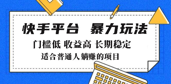 （14247期）2025年暴力玩法，快手带货，门槛低，收益高，月躺赚8000+_大叔资源库创业项目网-大叔资源库-资源-项目-副业-兼职-创业-大叔的库-大叔的库