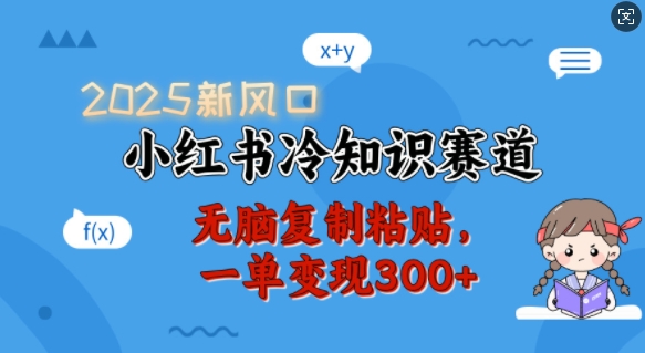 2025新风口，小红书冷知识赛道，无脑复制粘贴，一单变现300+——大叔资源库创业项目网-大叔资源库-资源-项目-副业-兼职-创业-大叔的库-大叔的库