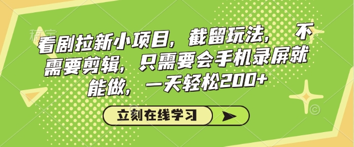 看剧拉新小项目，截留玩法， 不需要剪辑，只需要会手机录屏就能做，一天轻松200+——大叔资源库创业项目网-大叔资源库-资源-项目-副业-兼职-创业-大叔的库-大叔的库