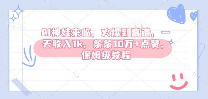 AI神娃来临，火爆到离谱，一天收入1k，条条10万+点赞，保姆级教程——大叔资源库创业项目网-大叔资源库-资源-项目-副业-兼职-创业-大叔的库-大叔的库