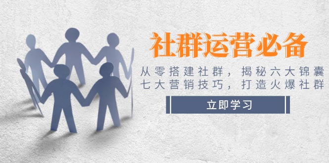 （14102期）社群运营必备！从零搭建社群，揭秘六大锦囊、七大营销技巧，打造火爆社群_大叔资源库创业项目网-大叔资源库-资源-项目-副业-兼职-创业-大叔的库-大叔的库