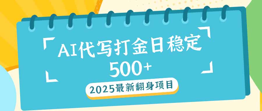 （14112期）2025最新AI打金代写日稳定500+：2025最新翻身项目_大叔资源库创业项目网-大叔资源库-资源-项目-副业-兼职-创业-大叔的库-大叔的库