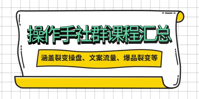 （14104期）操作手社群课程汇总，涵盖裂变操盘、文案流量、爆品裂变等多方面内容_大叔资源库创业项目网-大叔资源库-资源-项目-副业-兼职-创业-大叔的库-大叔的库