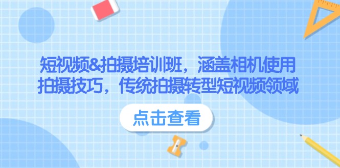 （14144期）短视频&拍摄培训班，涵盖相机使用、拍摄技巧，传统拍摄转型短视频领域_大叔资源库创业项目网-大叔资源库-资源-项目-副业-兼职-创业-大叔的库-大叔的库