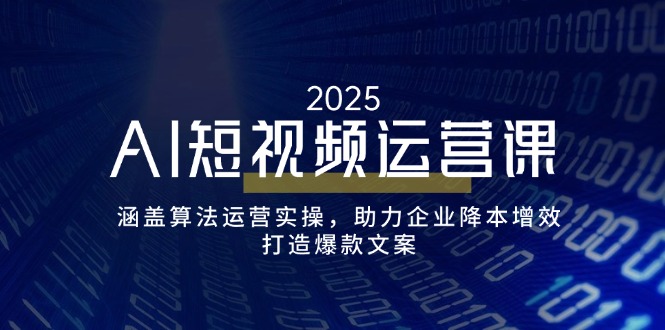 （14283期）AI短视频运营课，涵盖算法运营实操，助力企业降本增效，打造爆款文案_大叔资源库创业项目网-大叔资源库-资源-项目-副业-兼职-创业-大叔的库-大叔的库