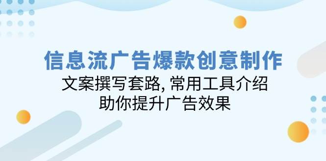 信息流广告爆款创意制作：文案撰写套路 , 常用工具介绍 , 助你提升广告效果_大叔资源库-大叔资源库-资源-项目-副业-兼职-创业-大叔的库-大叔的库