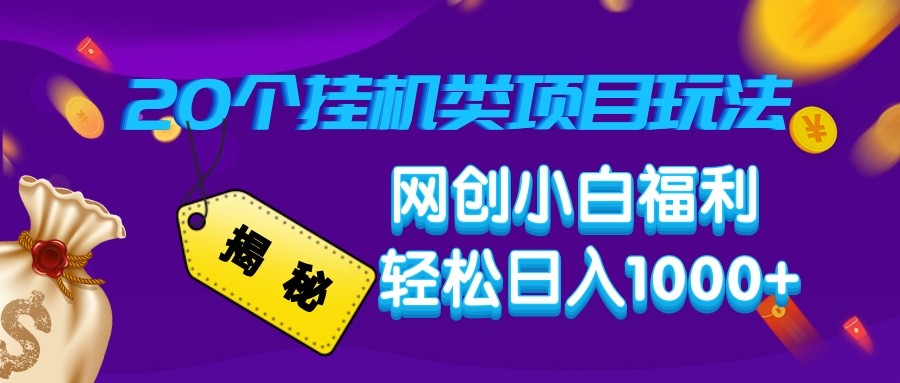 揭秘20种挂机类项目玩法 网创小白福利轻松日入1000+_大叔资源库-大叔资源库-资源-项目-副业-兼职-创业-大叔的库-大叔的库